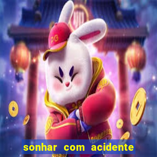 sonhar com acidente jogo do bicho